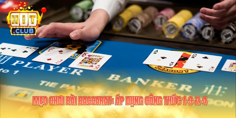Mẹo chơi bài baccarat: Áp dụng công thức 1-3-2-4