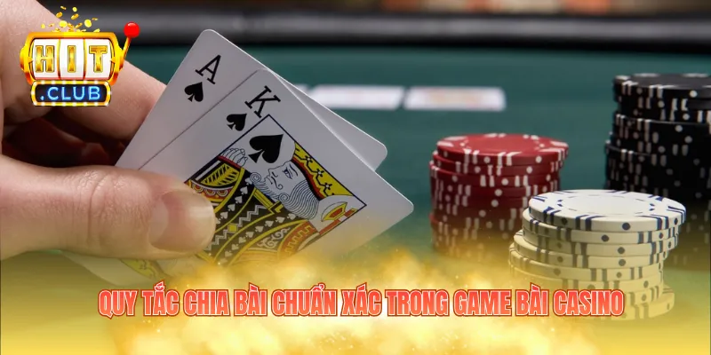 Quy tắc chia bài chuẩn xác trong game bài casino
