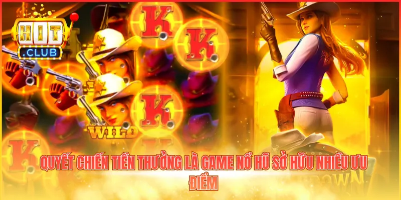 Quyết Chiến Tiền Thưởng là game nổ hũ sở hữu nhiều ưu điểm